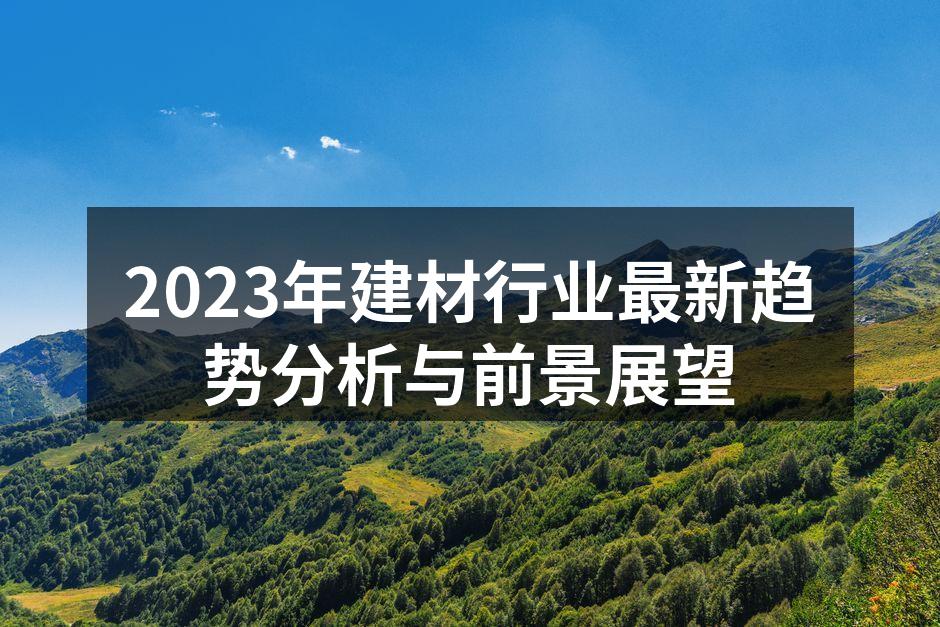 2023年建材行业最新趋势分析与前景展望