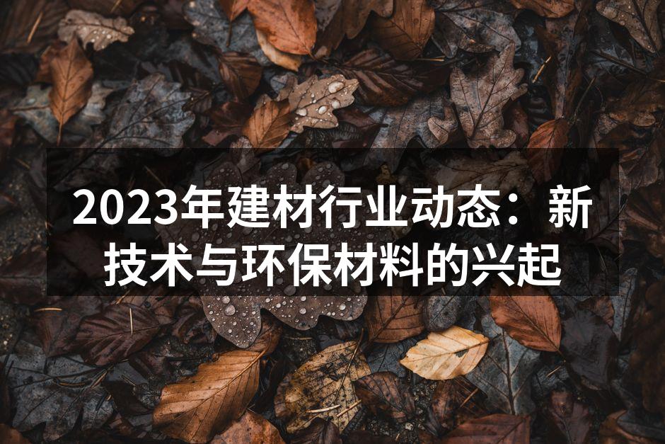 2023年建材行业动态：新技术与环保材料的兴起