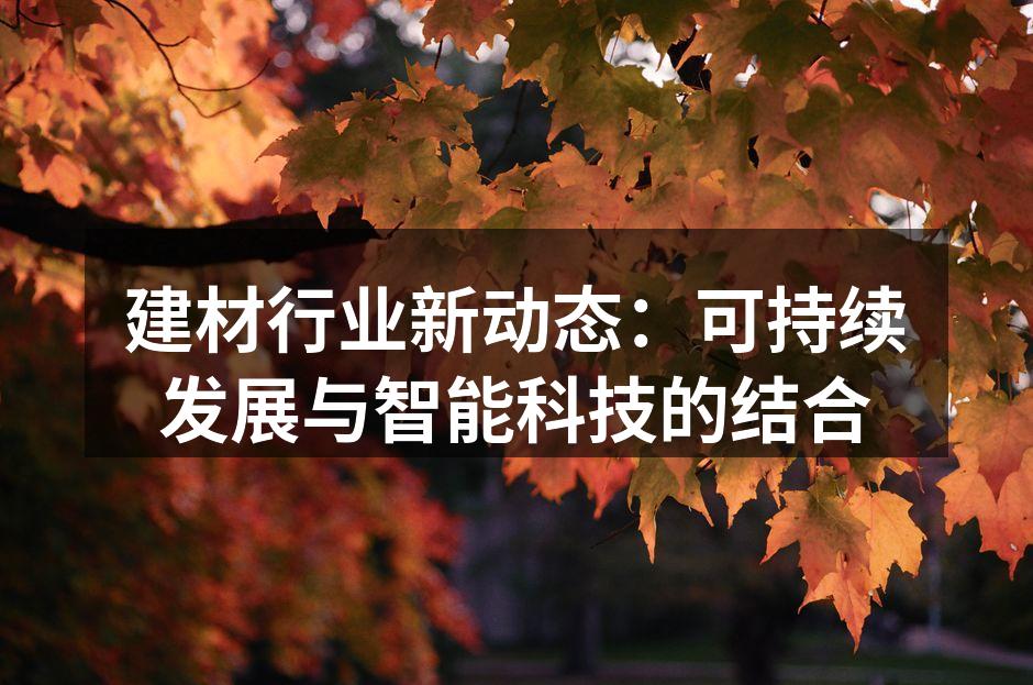 建材行业新动态：可持续发展与智能科技的结合